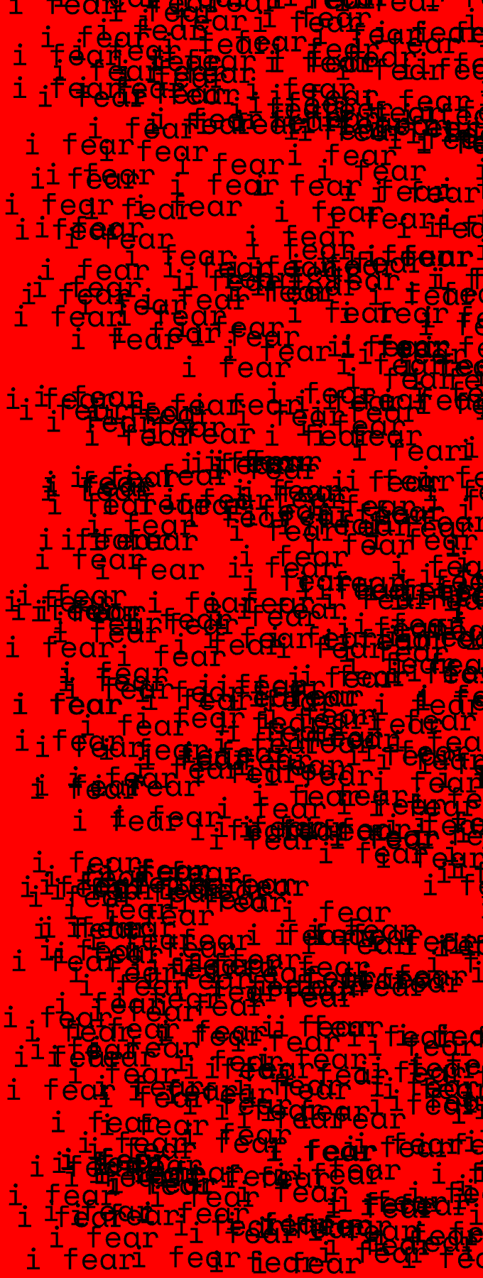 Screen when width is < height–it spams the screen with the text 'i fear' in this instance. You can control the speed and spread of the spam with GUIs.